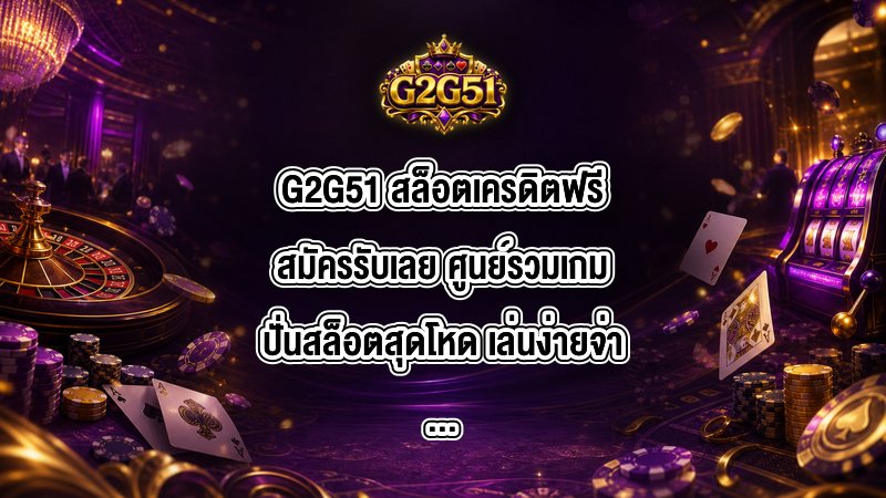 G2G51 สล็อตเครดิตฟรีสมัครรับเลย